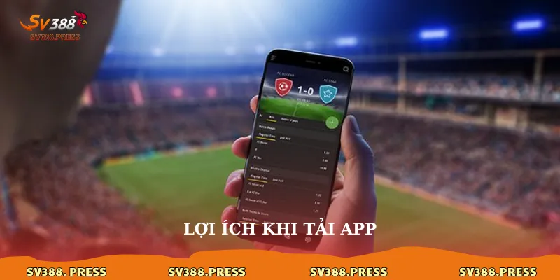 Lợi ích khi tải app